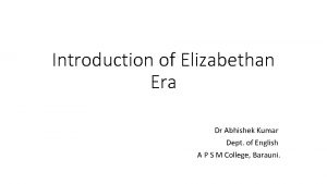 Introduction of Elizabethan Era Dr Abhishek Kumar Dept