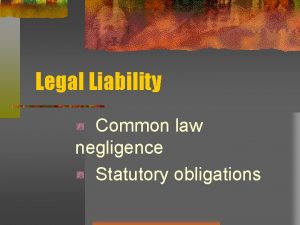 Legal Liability Common law negligence Statutory obligations Common