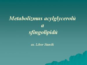 Metabolizmus acylglycerol a sfingolipid as Libor Stank Acylglyceroly