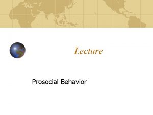 Lecture Prosocial Behavior Prosocial Behavior What is Prosocial