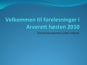 Velkommen til forelesninger i Arverett hsten 2010 Frsteamanuensis