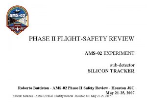 PHASE II FLIGHTSAFETY REVIEW AMS02 EXPERIMENT subdetector SILICON