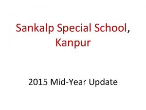 Sankalp Special School Kanpur 2015 MidYear Update Background