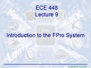 ECE 448 Lecture 9 Introduction to the FPro