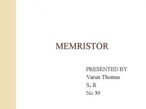 MEMRISTOR PRESENTED BY Varun Thomas S 7 R