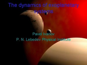The dynamics of exoplanetary systems Pavel Ivanov P