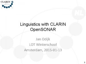 Linguistics with CLARIN Open SONAR Jan Odijk LOT