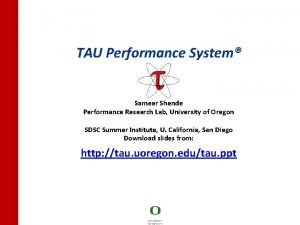 TAU Performance System Sameer Shende Performance Research Lab