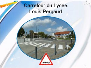 Carrefour du Lyce Louis Pergaud DANGER 1 Circulation