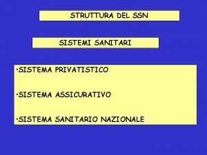 STRUTTURA DEL SSN SISTEMI SANITARI SISTEMA PRIVATISTICO SISTEMA