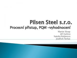 Pilsen Steel s r o Procesn pistup PQM