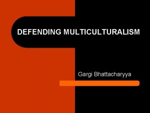 DEFENDING MULTICULTURALISM Gargi Bhattacharyya Progressive critique of multiculturalism