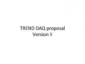 TREND DAQ proposal Version II A GENERAL DAQ