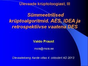 levaade krptoloogiast III Smmeetrilised krptoalgoritmid AES IDEA ja