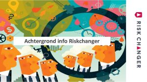 Achtergrond info Riskchanger Klik op de onderstaande tekst