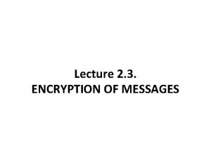 Lecture 2 3 ENCRYPTION OF MESSAGES Encryption In