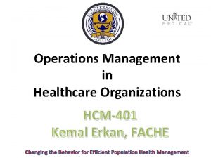 Operations Management in Healthcare Organizations HCM401 Kemal Erkan