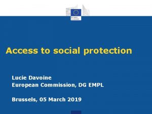 Access to social protection Lucie Davoine European Commission