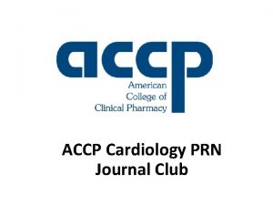 ACCP Cardiology PRN Journal Club Announcements Thank you