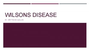 WILSONS DISEASE BY BRITTNI MCCLELLAN WILSONS DISEASE DESCRIPTION