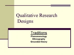 Qualitative Research Designs Traditions Phenomenology Ethnography Grounded theory