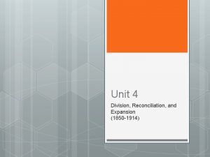 Unit 4 Division Reconciliation and Expansion 1850 1914