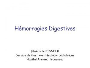 Hmorragies Digestives Bndicte PIGNEUR Service de Gastroentrologie pdiatrique