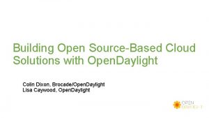 Building Open SourceBased Cloud Solutions with Open Daylight