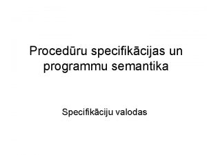 Procedru specifikcijas un programmu semantika Specifikciju valodas Atkrtojums