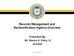 Records Management and Declassification Agency Overview Presented By