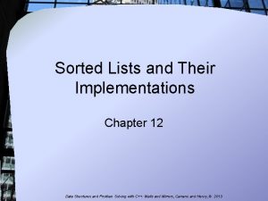 Sorted Lists and Their Implementations Chapter 12 Data