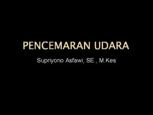 PENCEMARAN UDARA Supriyono Asfawi SE M Kes Atmosfer