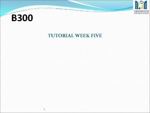 B 300 TUTORIAL WEEK FIVE 1 B 300