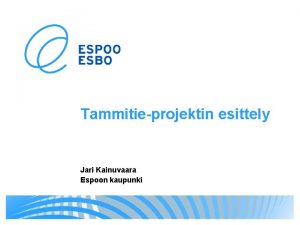 Tammitieprojektin esittely Jari Kainuvaara Espoon kaupunki Tammitie ja