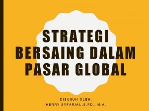 STRATEGI BERSAING DALAM PASAR GLOBAL DISUSUN OLEH HERRY