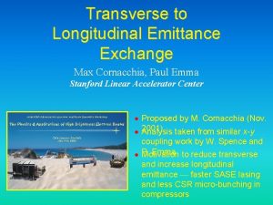 Transverse to Longitudinal Emittance Exchange Max Cornacchia Paul