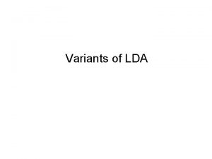 Variants of LDA Latent Dirichlet Allocation LDA Pros