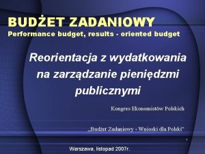 BUDET ZADANIOWY Performance budget results oriented budget Reorientacja