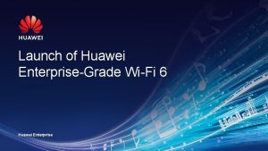 Launch of Huawei EnterpriseGrade WiFi 6 Huawei Enterprise