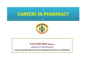 CAREERS IN PHARMACY N SANTHI PRIYA Mpharm ASSISTANT