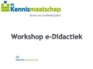 Workshop eDidactiek de Kennismaatschap Even voorstellen de Kennismaatschap