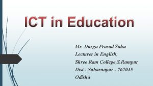 ICT in Education Mr Durga Prasad Sahu Lecturer