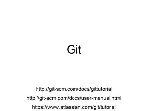 Git http gitscm comdocsgittutorial http gitscm comdocsusermanual html