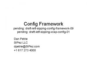 Config Framework pending draftietfsippingconfigframework09 pending draftietfsippingxcapconfig01 Dan Petrie