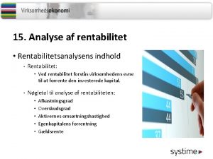 15 Analyse af rentabilitet Rentabilitetsanalysens indhold Rentabilitet Ved