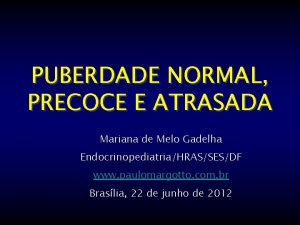 PUBERDADE NORMAL PRECOCE E ATRASADA Mariana de Melo