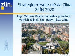 Strategie rozvoje msta Zlna ZLN 2020 Mgr Miroslav