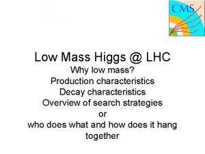 Low Mass Higgs LHC Why low mass Production
