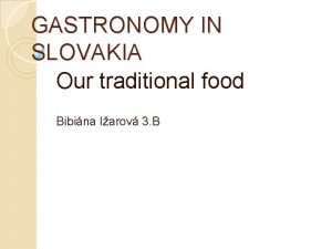 GASTRONOMY IN SLOVAKIA Our traditional food Bibina Iarov