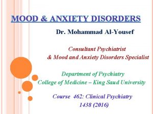 MOOD ANXIETY DISORDERS Dr Mohammad AlYousef Consultant Psychiatrist